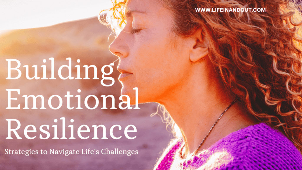 Building emotional resilience: strategies to navigate life's challenges.