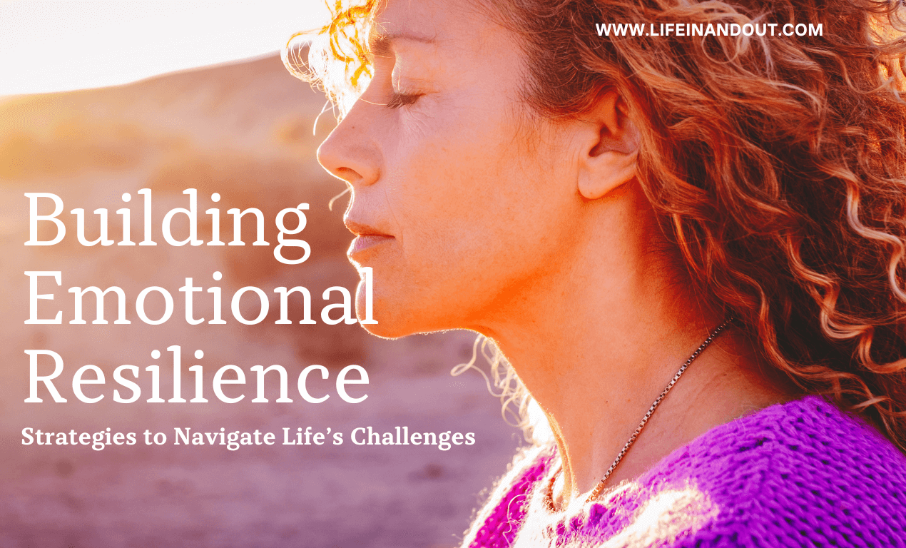 Building Emotional Resilience: Strategies to Navigate Life’s Challenges